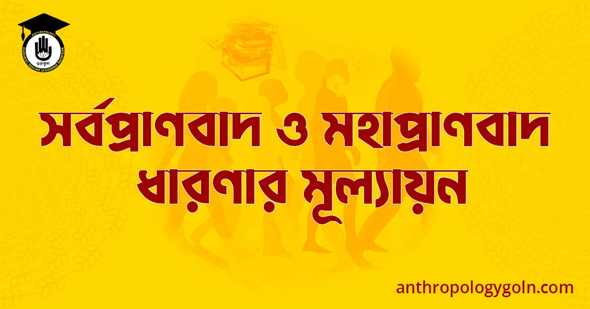 সর্বপ্রাণবাদ ও মহাপ্রাণবাদ ধারণার মূল্যায়ন